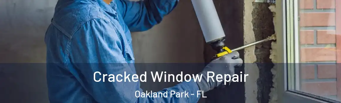 Cracked Window Repair Oakland Park - FL