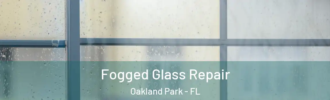  Fogged Glass Repair Oakland Park - FL
