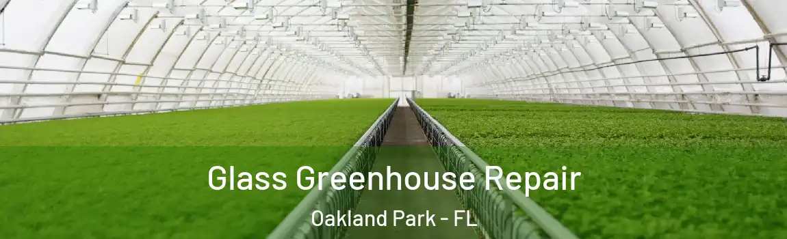 Glass Greenhouse Repair Oakland Park - FL